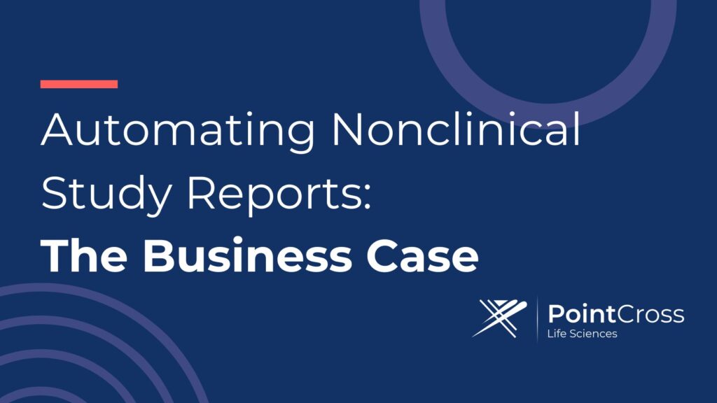 The Business Case for Automating Nonclinical Study Reports PointCross Automating nonclinical study reports and SEND datasets from a single data source